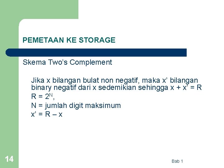PEMETAAN KE STORAGE Skema Two’s Complement Jika x bilangan bulat non negatif, maka x’