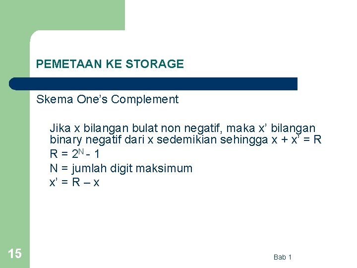 PEMETAAN KE STORAGE Skema One’s Complement Jika x bilangan bulat non negatif, maka x’