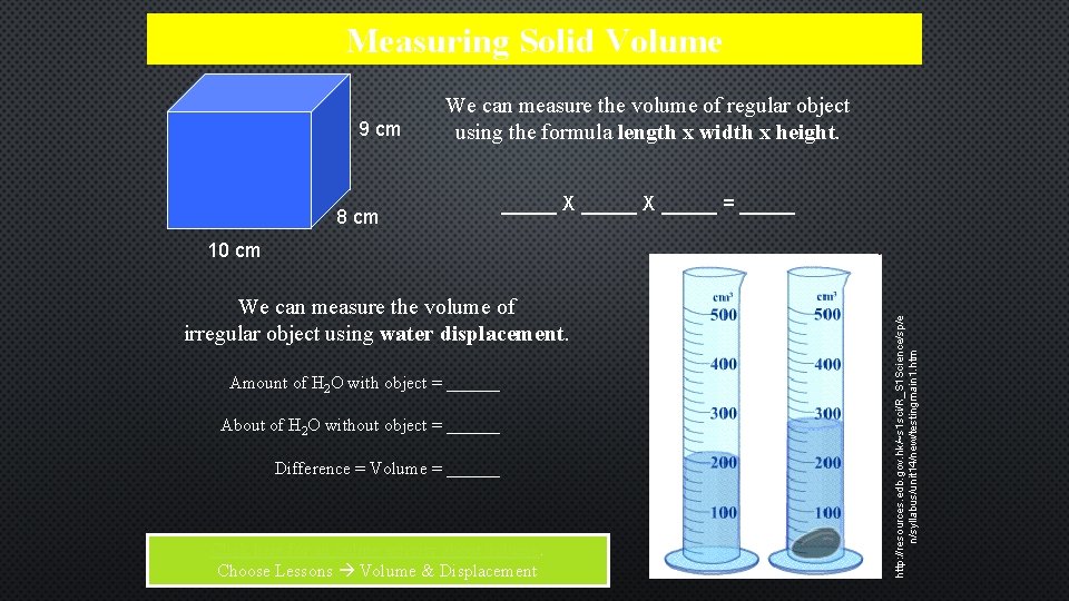 Measuring Solid Volume 9 cm We can measure the volume of regular object using