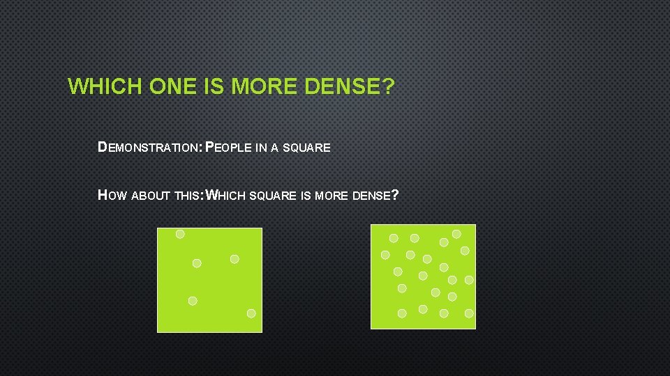 WHICH ONE IS MORE DENSE? DEMONSTRATION: PEOPLE IN A SQUARE HOW ABOUT THIS: WHICH
