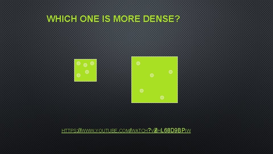 WHICH ONE IS MORE DENSE? HTTPS: //WWW. YOUTUBE. COM/WATCH? V= ZHL 68 D 9