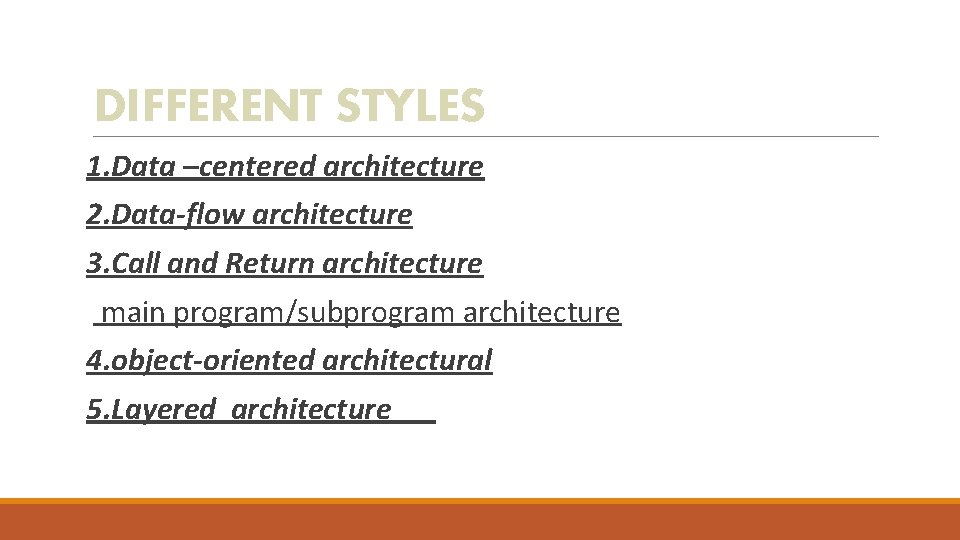 DIFFERENT STYLES 1. Data –centered architecture 2. Data-flow architecture 3. Call and Return architecture DIFFERENT STYLES 1. Data –centered architecture 2. Data-flow architecture 3. Call and Return architecture