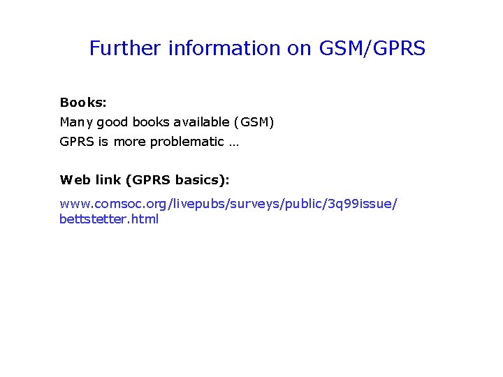 Further information on GSM/GPRS Books: Many good books available (GSM) GPRS is more problematic