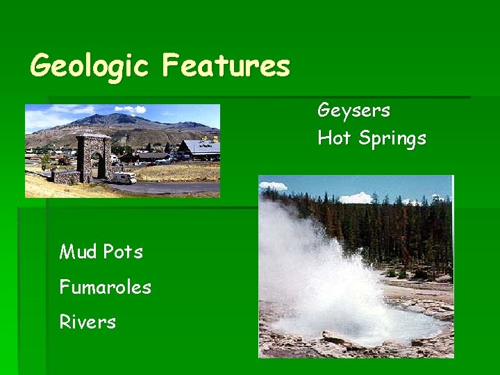 Geologic Features Geysers Hot Springs Mud Pots Fumaroles Rivers 