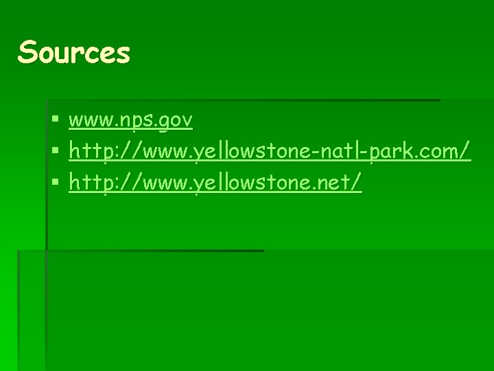 Sources § § § www. nps. gov http: //www. yellowstone-natl-park. com/ http: //www. yellowstone.