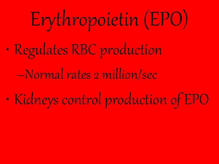 Erythropoietin (EPO) • Regulates RBC production –Normal rates 2 million/sec • Kidneys control production