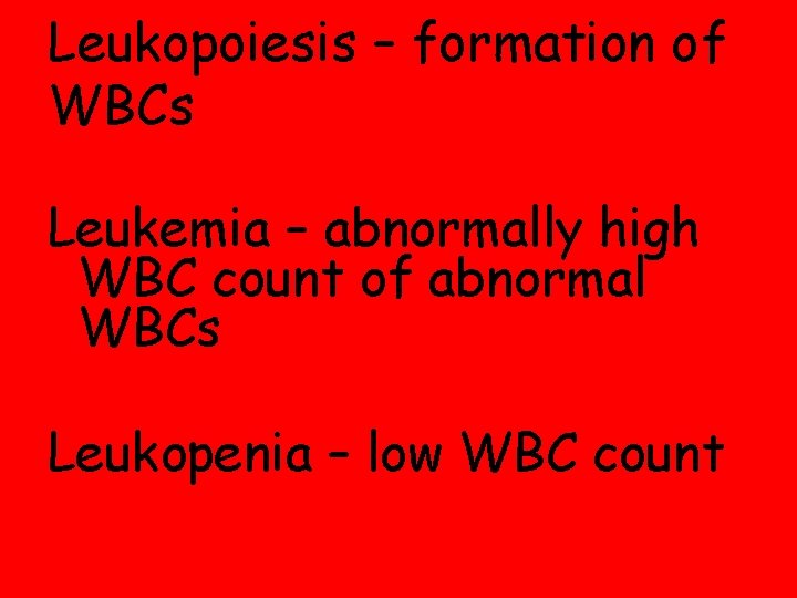 Leukopoiesis – formation of WBCs Leukemia – abnormally high WBC count of abnormal WBCs