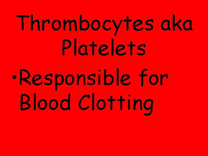Thrombocytes aka Platelets • Responsible for Blood Clotting 