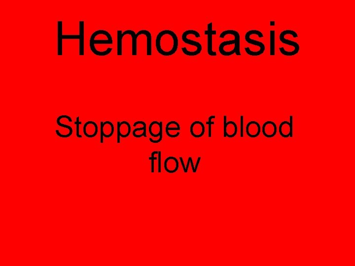 Hemostasis Stoppage of blood flow 