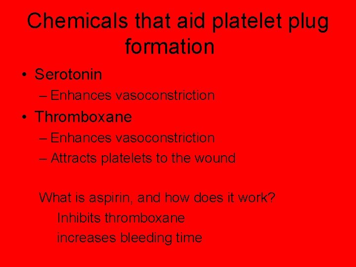Chemicals that aid platelet plug formation • Serotonin – Enhances vasoconstriction • Thromboxane –