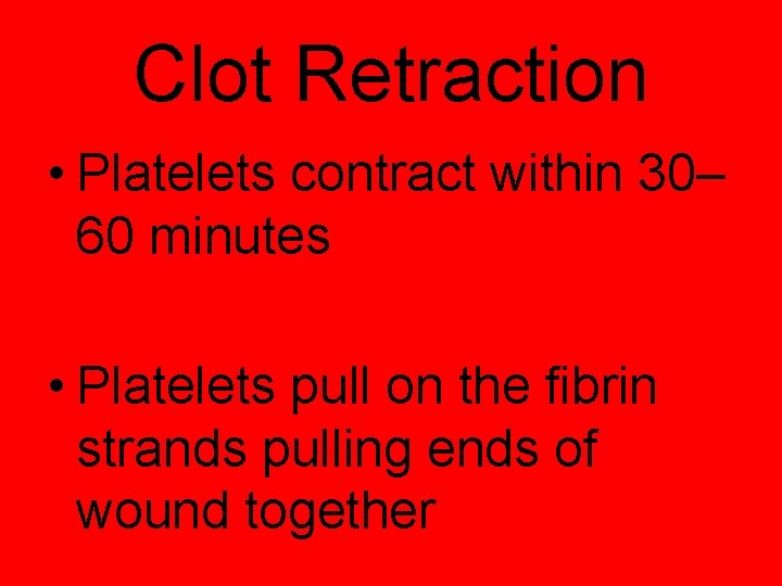 Clot Retraction • Platelets contract within 30– 60 minutes • Platelets pull on the