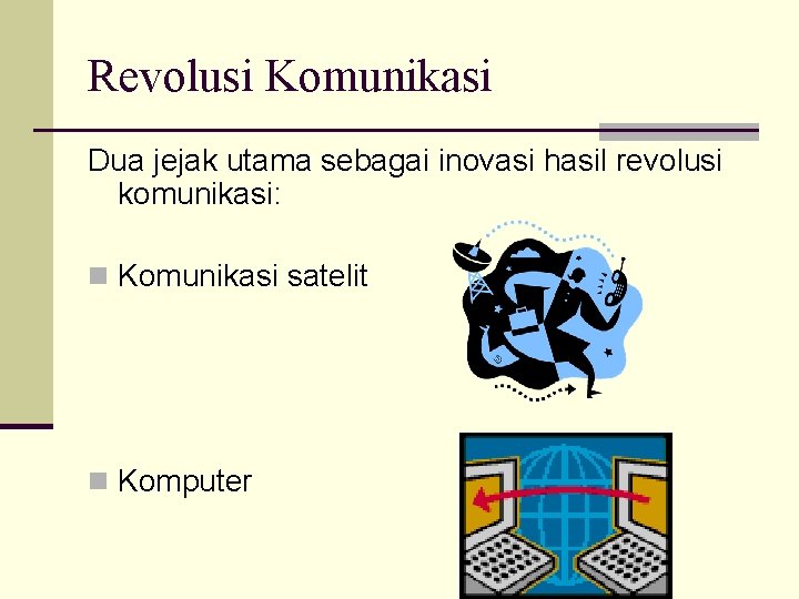 Revolusi Komunikasi Dua jejak utama sebagai inovasi hasil revolusi komunikasi: n Komunikasi satelit n