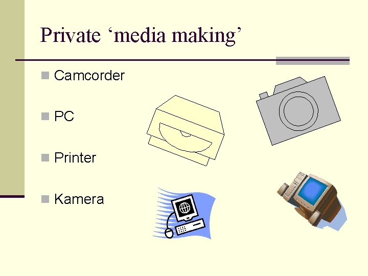 Private ‘media making’ n Camcorder n PC n Printer n Kamera 