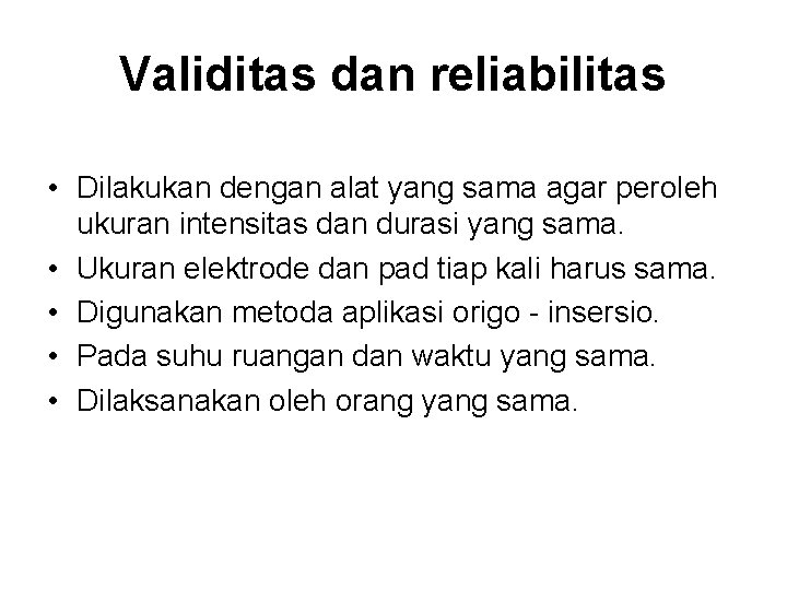 Validitas dan reliabilitas • Dilakukan dengan alat yang sama agar peroleh ukuran intensitas dan