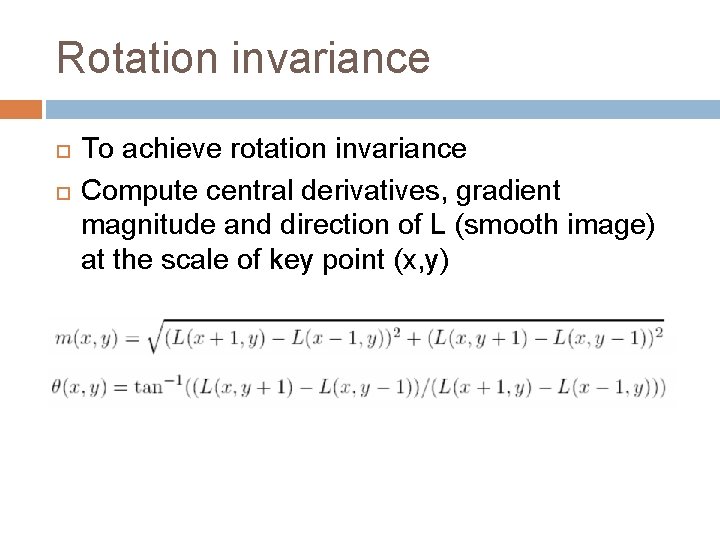 Rotation invariance To achieve rotation invariance Compute central derivatives, gradient magnitude and direction of