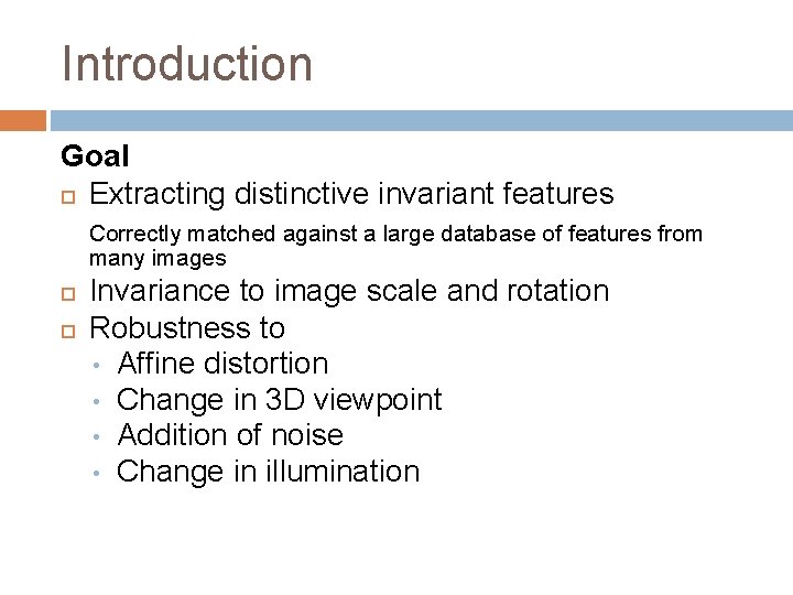 Introduction Goal Extracting distinctive invariant features Correctly matched against a large database of features