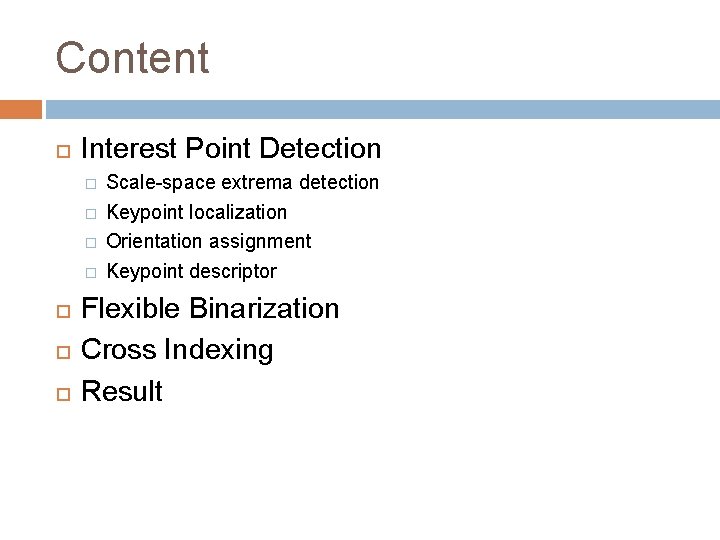 Content Interest Point Detection � � Scale-space extrema detection Keypoint localization Orientation assignment Keypoint