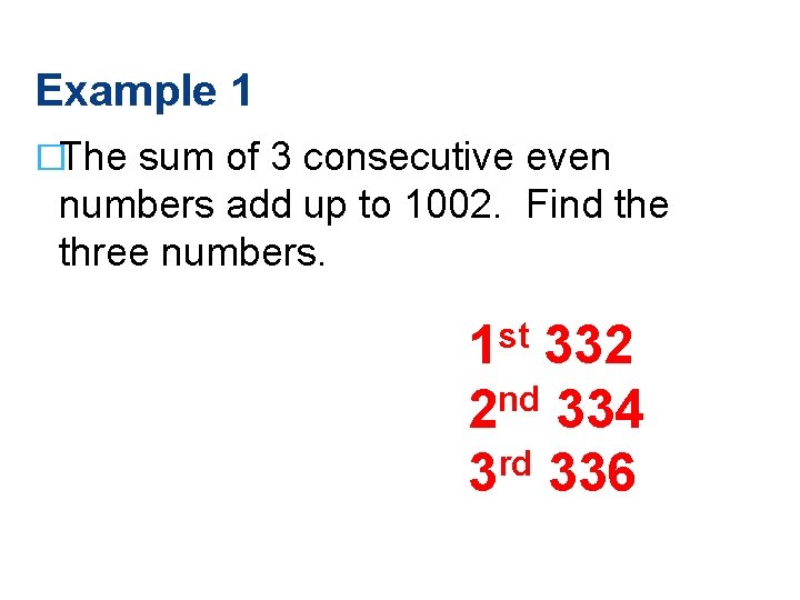 Example 1 �The sum of 3 consecutive even numbers add up to 1002. Find Example 1 �The sum of 3 consecutive even numbers add up to 1002. Find