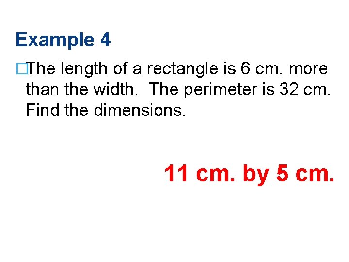 Example 4 �The length of a rectangle is 6 cm. more than the width. Example 4 �The length of a rectangle is 6 cm. more than the width.