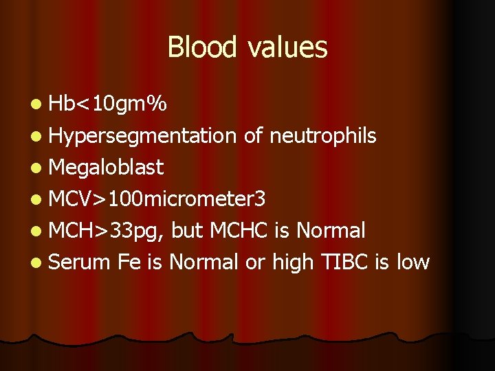 Blood values l Hb<10 gm% l Hypersegmentation of neutrophils l Megaloblast l MCV>100 micrometer