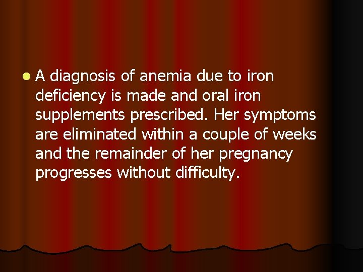 l. A diagnosis of anemia due to iron deficiency is made and oral iron