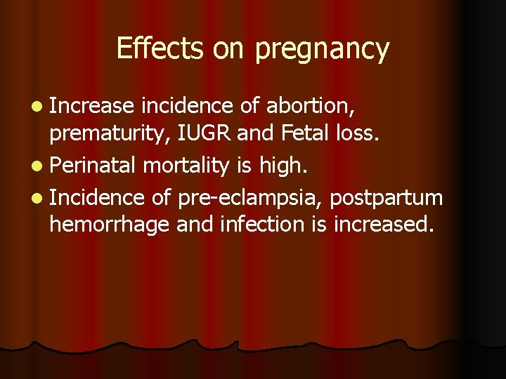 Effects on pregnancy l Increase incidence of abortion, prematurity, IUGR and Fetal loss. l