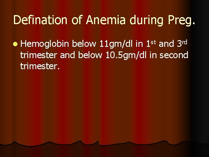 Defination of Anemia during Preg. l Hemoglobin below 11 gm/dl in 1 st and