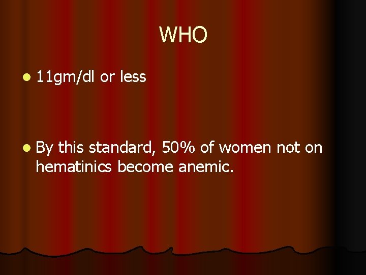 WHO l 11 gm/dl l By or less this standard, 50% of women not