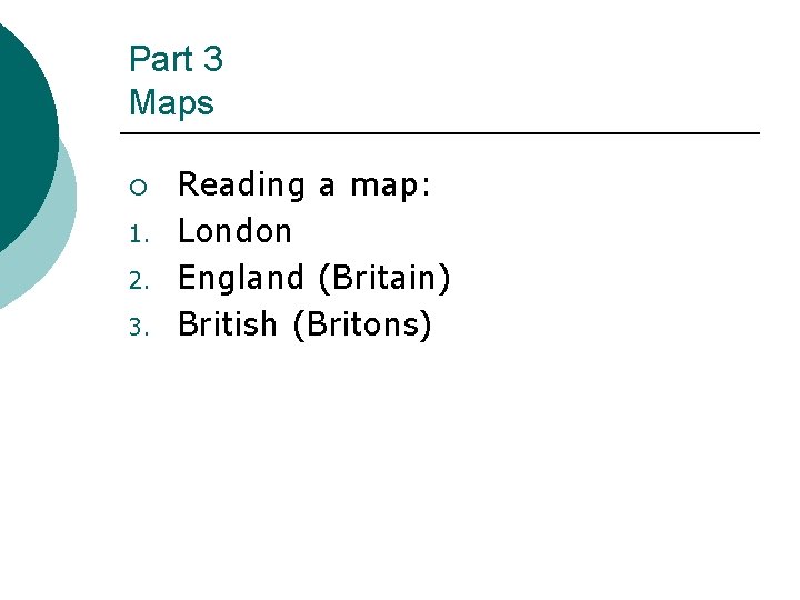 Part 3 Maps ¡ 1. 2. 3. Reading a map: London England (Britain) British