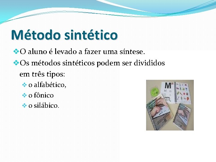 Método sintético v. O aluno é levado a fazer uma síntese. v. Os métodos