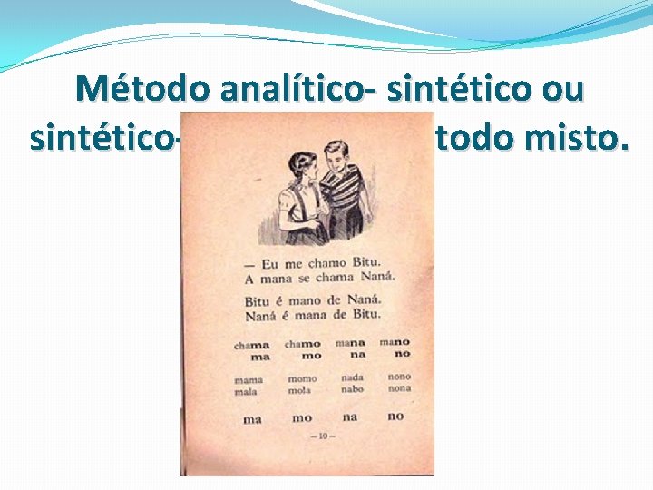 Método analítico- sintético ou sintético- analítico e método misto. 