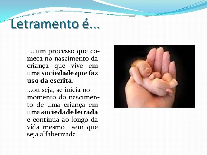 Letramento é. . . um processo que começa no nascimento da criança que vive