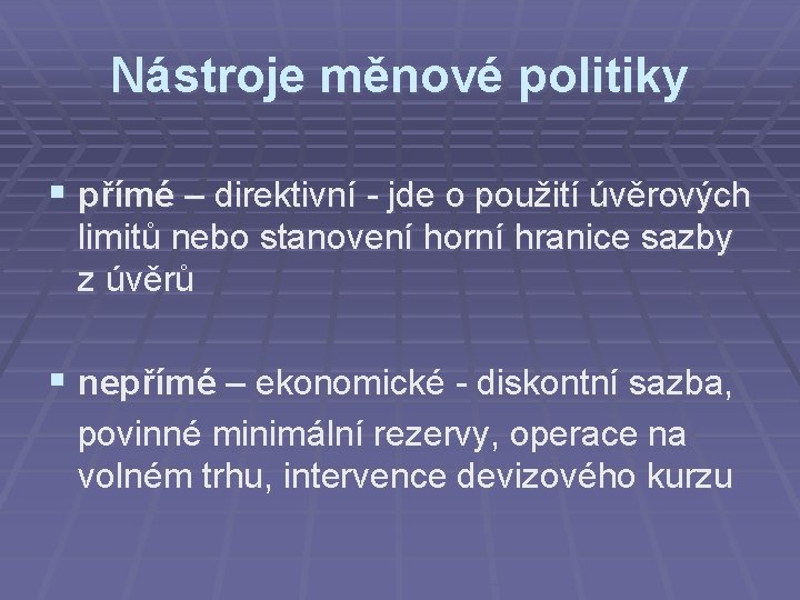 Nástroje měnové politiky § přímé – direktivní - jde o použití úvěrových limitů nebo