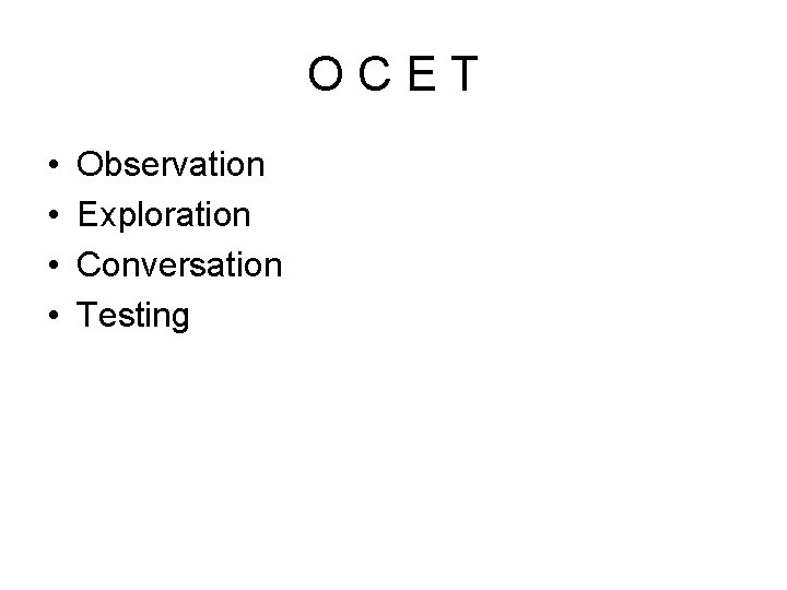 OCET • • Observation Exploration Conversation Testing 