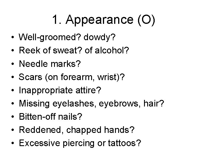 1. Appearance (O) • • • Well-groomed? dowdy? Reek of sweat? of alcohol? Needle