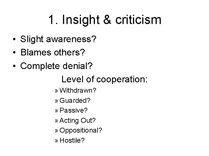 1. Insight & criticism • Slight awareness? • Blames others? • Complete denial? Level
