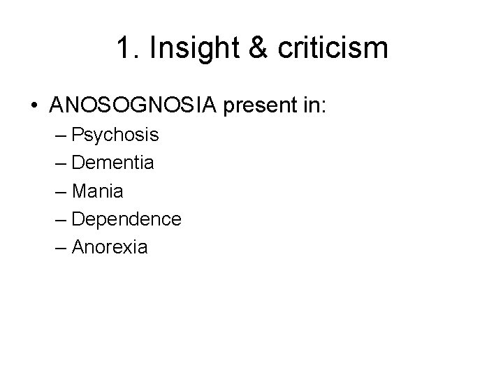 1. Insight & criticism • ANOSOGNOSIA present in: – Psychosis – Dementia – Mania