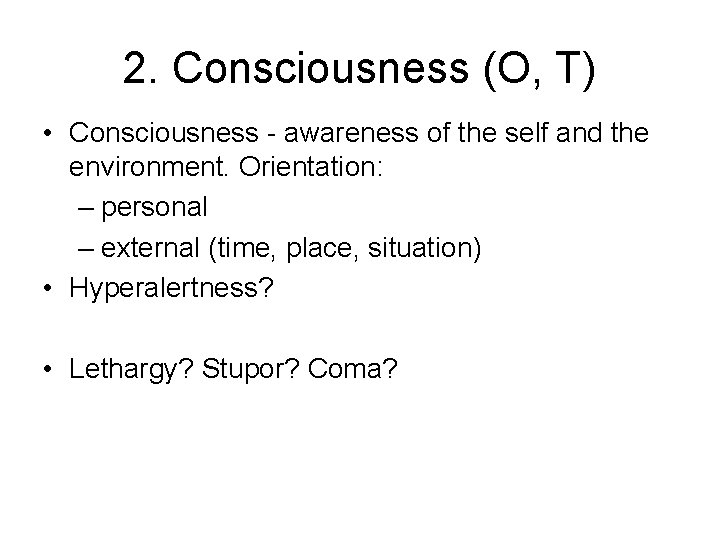 2. Consciousness (O, T) • Consciousness - awareness of the self and the environment.