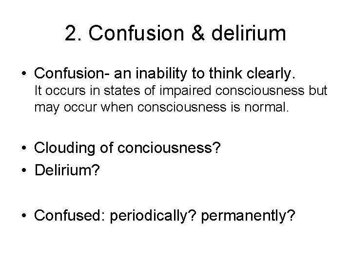 2. Confusion & delirium • Confusion- an inability to think clearly. It occurs in