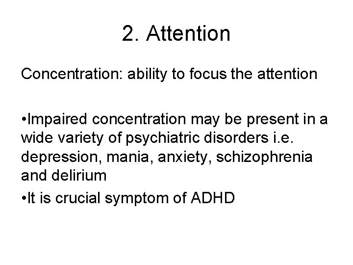 2. Attention Concentration: ability to focus the attention • Impaired concentration may be present
