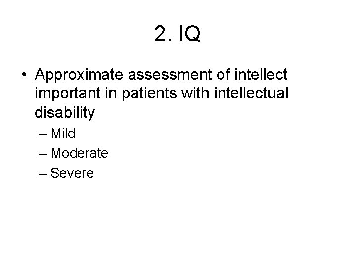 2. IQ • Approximate assessment of intellect important in patients with intellectual disability –