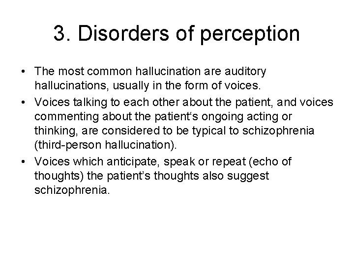 3. Disorders of perception • The most common hallucination are auditory hallucinations, usually in