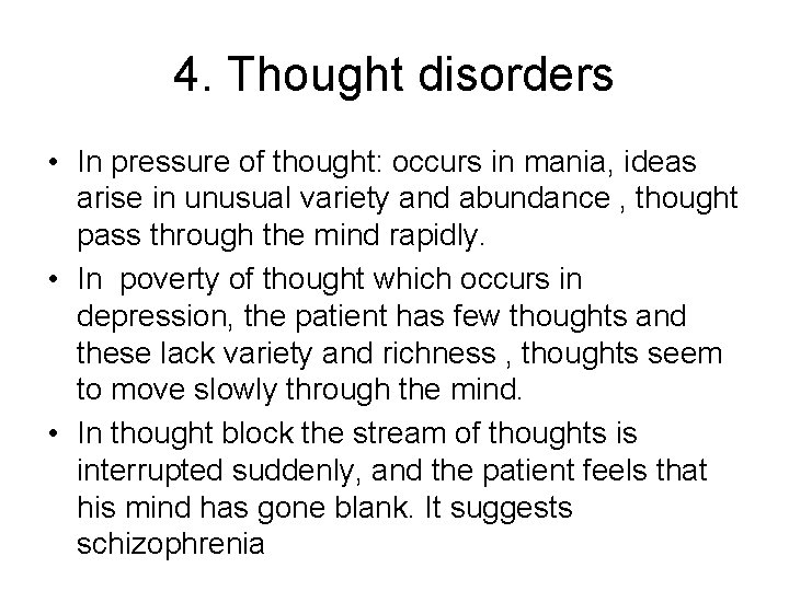4. Thought disorders • In pressure of thought: occurs in mania, ideas arise in
