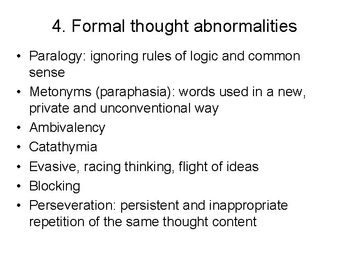 4. Formal thought abnormalities • Paralogy: ignoring rules of logic and common sense •