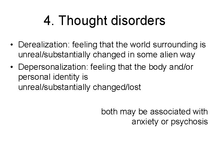 4. Thought disorders • Derealization: feeling that the world surrounding is unreal/substantially changed in