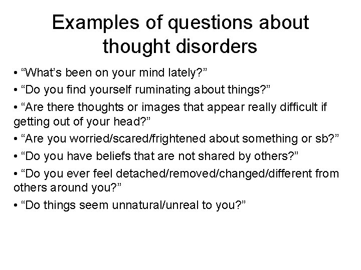 Examples of questions about thought disorders • “What’s been on your mind lately? ”