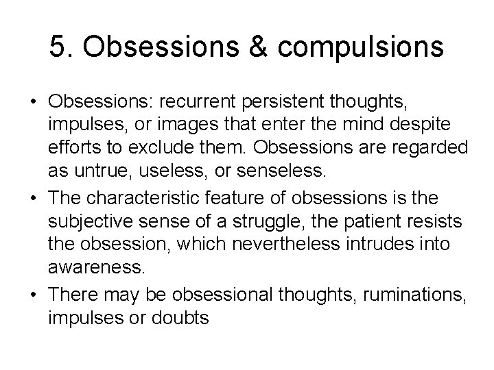 5. Obsessions & compulsions • Obsessions: recurrent persistent thoughts, impulses, or images that enter