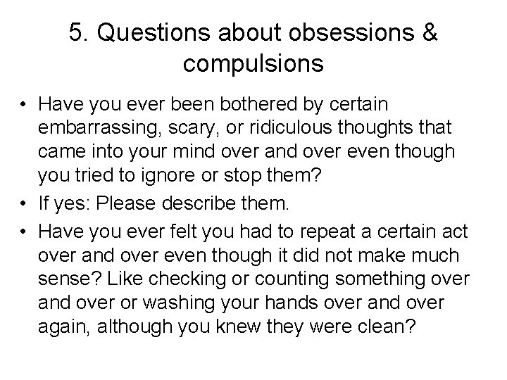 5. Questions about obsessions & compulsions • Have you ever been bothered by certain