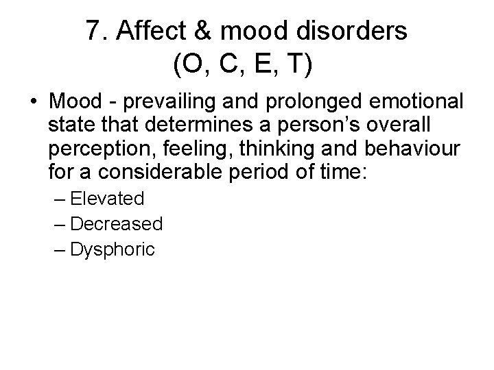7. Affect & mood disorders (O, C, E, T) • Mood - prevailing and