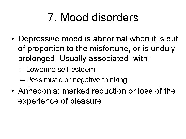 7. Mood disorders • Depressive mood is abnormal when it is out of proportion
